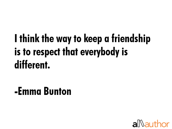 I think the way to keep a friendship is to respect that everybody is different. - Emma Bunton Quote GIF