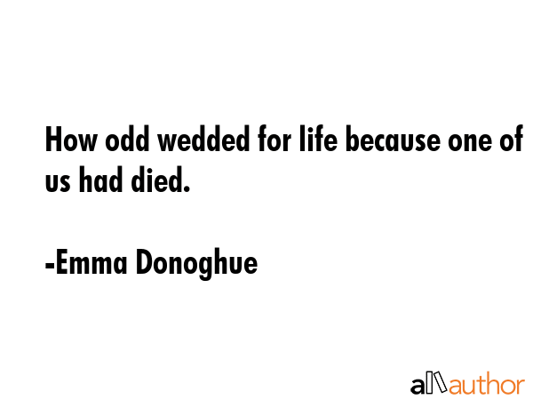 How odd wedded for life because one of us had died. - Emma Donoghue Quote GIF