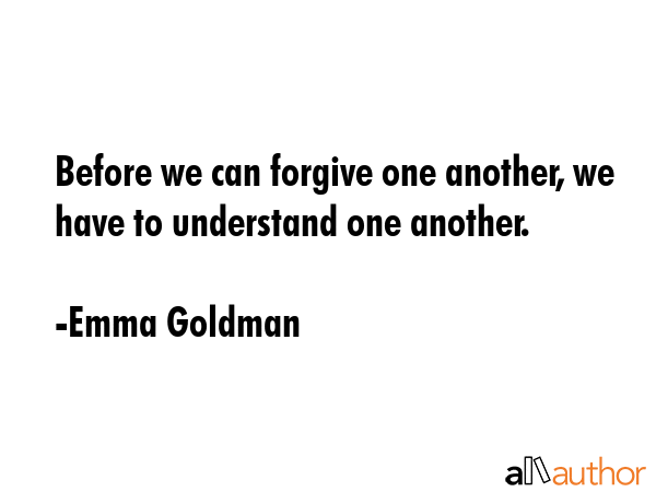 Before we can forgive one another, we have to understand one another. - Emma Goldman Quote GIF