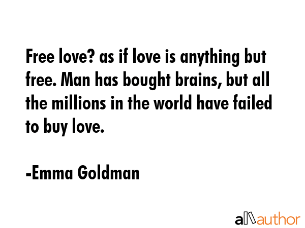Free love? as if love is anything but free. Man has bought brains, but all the millions in the... - Emma Goldman Quote GIF