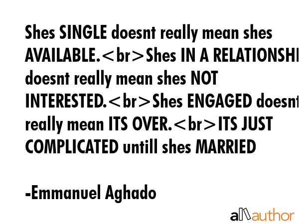 Shes SINGLE doesnt really mean shes AVAILABLE.Shes IN A RELATIONSHIP doesnt really mean shes NOT... - Emmanuel Aghado Quote GIF