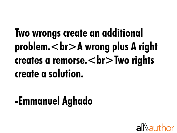 Two wrongs create an additional problem.A wrong plus A right creates a remorse.Two rights create a... - Emmanuel Aghado Quote GIF