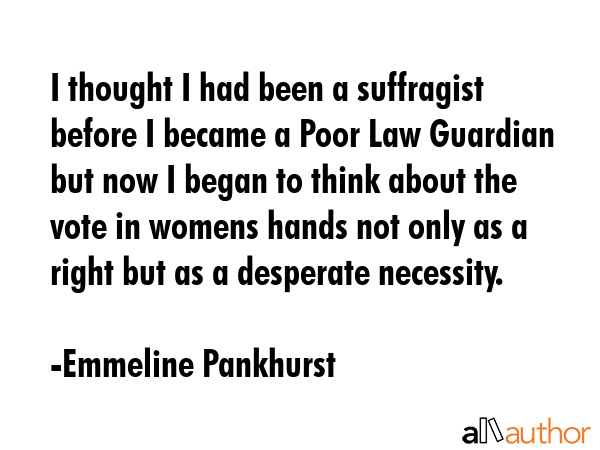 I thought I had been a suffragist before I became a Poor Law Guardian but now I began to think... - Emmeline Pankhurst Quote GIF