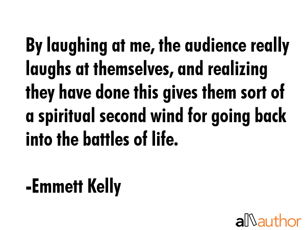 By laughing at me, the audience really laughs at themselves, and realizing they have done this... - Emmett Kelly Quote GIF