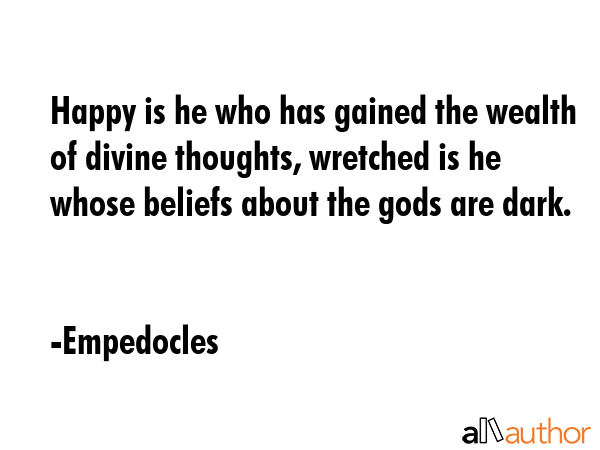 Happy is he who has gained the wealth of divine thoughts, wretched is he whose beliefs about the... - Empedocles Quote GIF