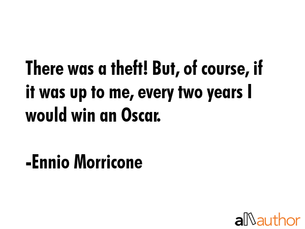 There was a theft! But, of course, if it was up to me, every two years I would win an Oscar. - Ennio Morricone Quote GIF