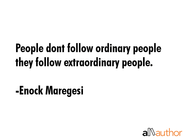 People dont follow ordinary people they follow extraordinary people. - Enock Maregesi Quote GIF