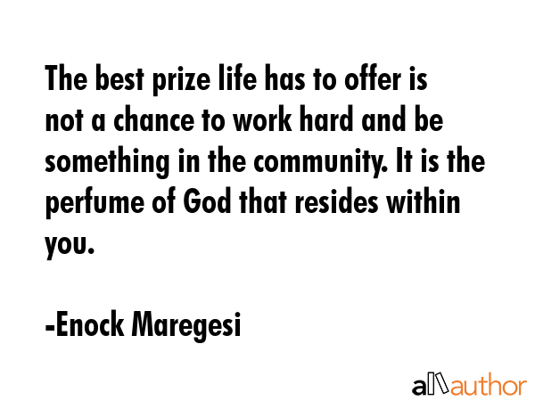 The best prize life has to offer is not a chance to work hard and be something in the community. It... - Enock Maregesi Quote GIF