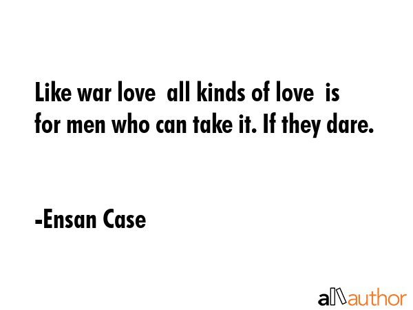 Like war love  all kinds of love  is for men who can take it. If they dare. - Ensan Case Quote GIF