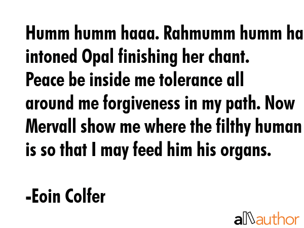 Humm humm haaa. Rahmumm humm haaaa intoned Opal finishing her chant. Peace be inside me tolerance... - Eoin Colfer Quote GIF