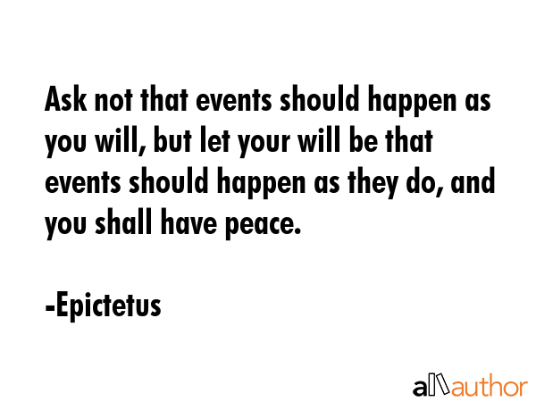 Ask not that events should happen as you will, but let your will be that events should happen as... - Epictetus Quote GIF