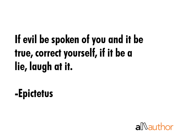 If evil be spoken of you and it be true, correct yourself, if it be a lie, laugh at it. - Epictetus Quote GIF