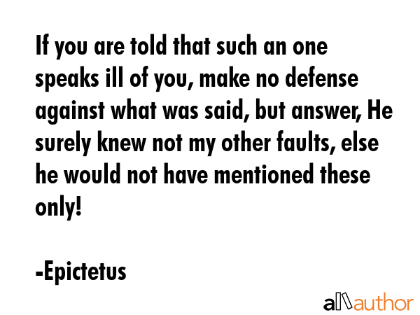 If you are told that such an one speaks ill of you, make no defense against what was said, but... - Epictetus Quote GIF