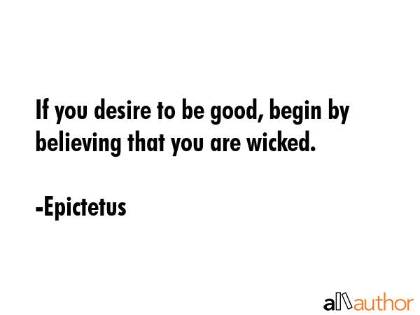 If you desire to be good, begin by believing that you are wicked. - Epictetus Quote GIF