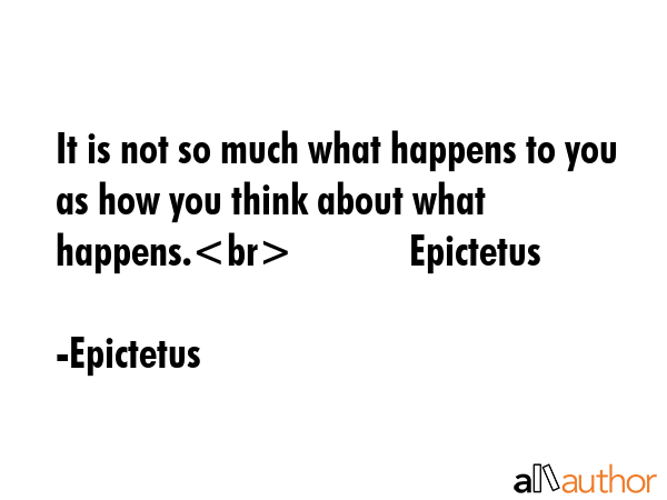 It is not so much what happens to you as how you think about what happens.             Epictetus - Epictetus Quote GIF