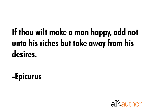 If thou wilt make a man happy, add not unto his riches but take away from his desires. - Epicurus Quote GIF