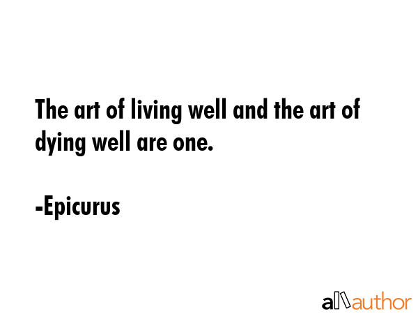 The art of living well and the art of dying well are one. - Epicurus Quote GIF