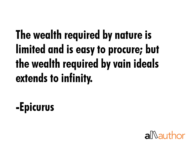 The wealth required by nature is limited and is easy to procure; but the wealth required by vain... - Epicurus Quote GIF