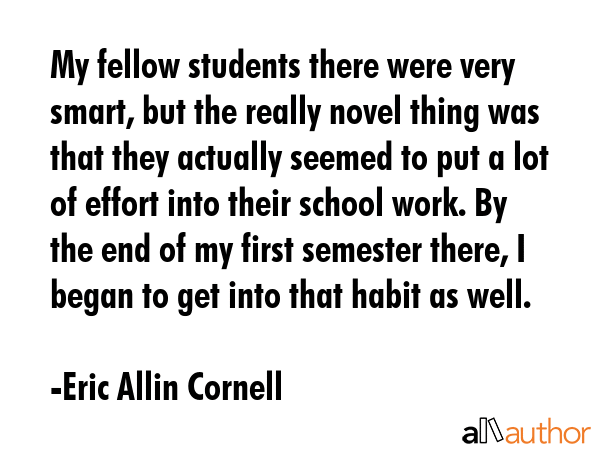 My fellow students there were very smart, but the really novel thing was that they actually seemed... - Eric Allin Cornell Quote GIF