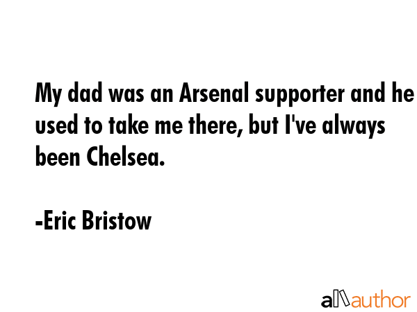 My dad was an Arsenal supporter and he used to take me there, but I\