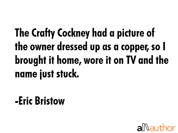 The Crafty Cockney had a picture of the owner dressed up as a copper, so I brought it home, wore it... - Eric Bristow Quote GIF
