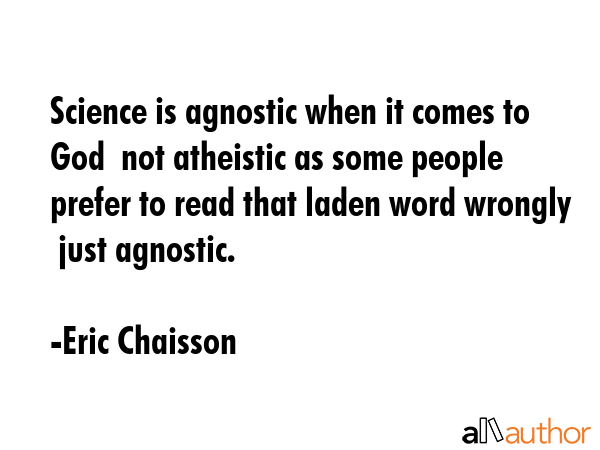 Science is agnostic when it comes to God  not atheistic as some people prefer to read that laden... - Eric Chaisson Quote GIF
