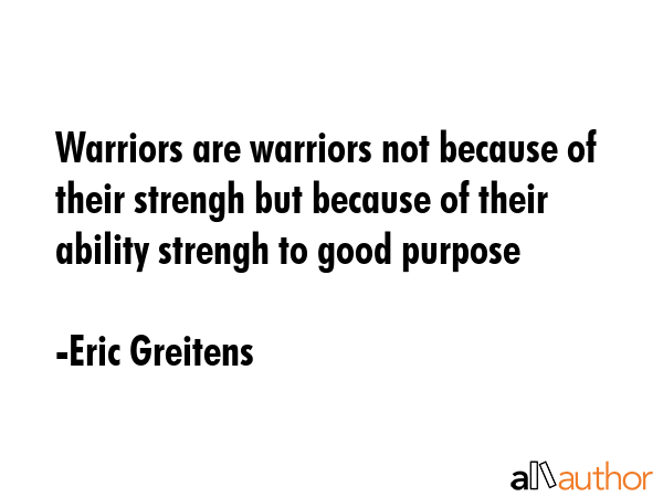 Warriors are warriors not because of their strengh but because of their ability strengh to good... - Eric Greitens Quote GIF