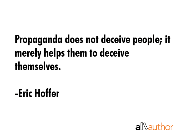 Propaganda does not deceive people; it merely helps them to deceive themselves. - Eric Hoffer Quote GIF