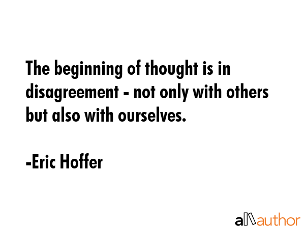 The beginning of thought is in disagreement - not only with others but also with ourselves. - Eric Hoffer Quote GIF