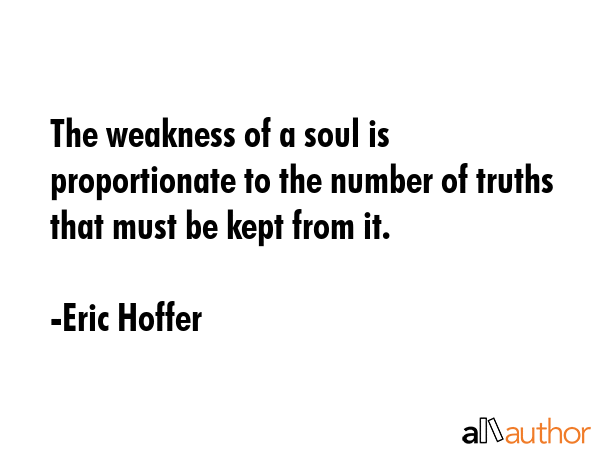 The weakness of a soul is proportionate to the number of truths that must be kept from it. - Eric Hoffer Quote GIF