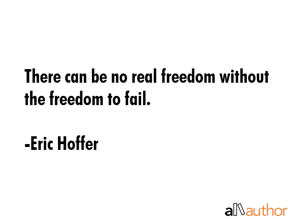 There can be no real freedom without the freedom to fail. - Eric Hoffer Quote GIF
