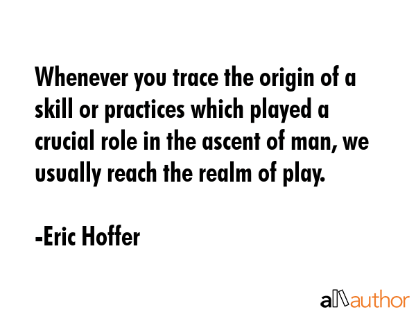 Whenever you trace the origin of a skill or practices which played a crucial role in the ascent of... - Eric Hoffer Quote GIF