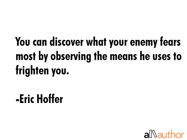 You can discover what your enemy fears most by observing the means he uses to frighten you. - Eric Hoffer Quote GIF
