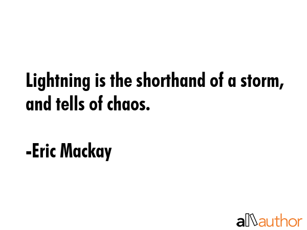 Lightning is the shorthand of a storm, and tells of chaos. - Eric Mackay Quote GIF