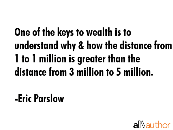 One of the keys to wealth is to understand why & how the distance from 1 to 1 million is greater... - Eric Parslow Quote GIF