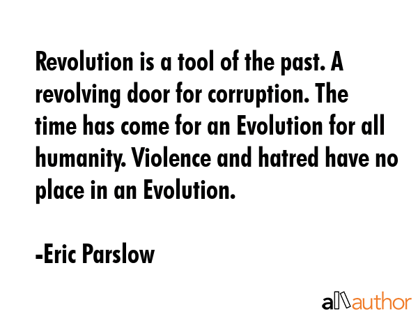 Revolution is a tool of the past. A revolving door for corruption. The time has come for an... - Eric Parslow Quote GIF