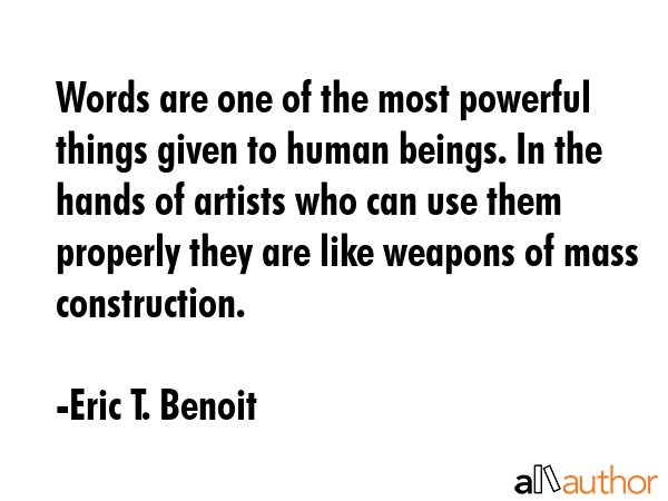 Words are one of the most powerful things given to human beings. In the hands of artists who can... - Eric T. Benoit Quote GIF