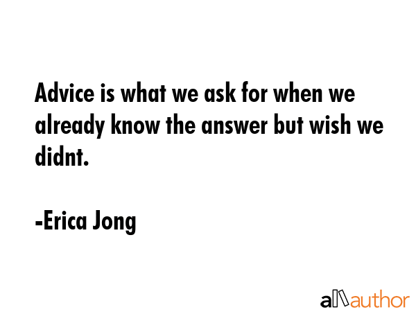 Advice is what we ask for when we already know the answer but wish we didnt. - Erica Jong Quote GIF