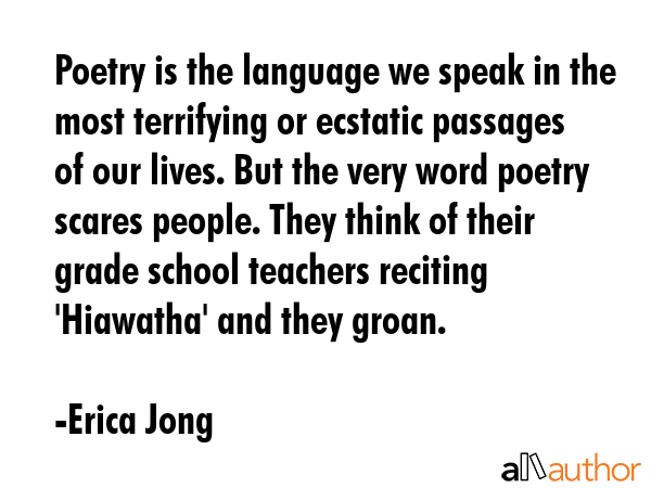 Poetry is the language we speak in the most terrifying or ecstatic passages of our lives. But the... - Erica Jong Quote GIF