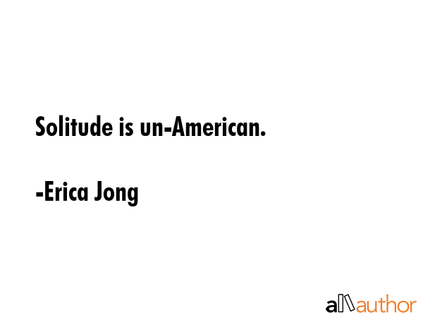 Solitude is un-American. - Erica Jong Quote GIF