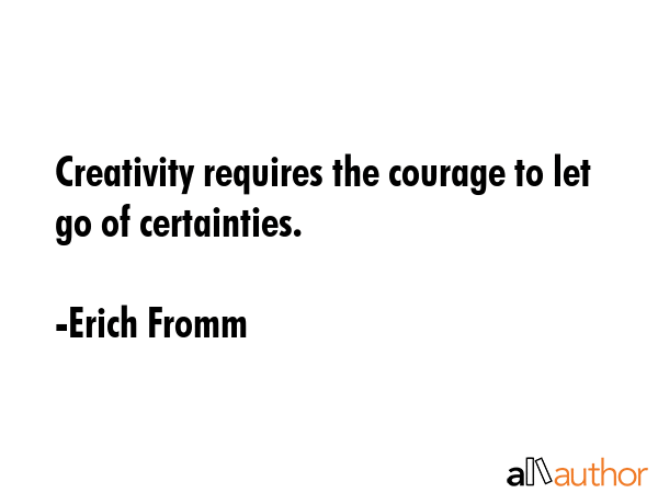 Creativity requires the courage to let go of certainties. - Erich Fromm Quote GIF
