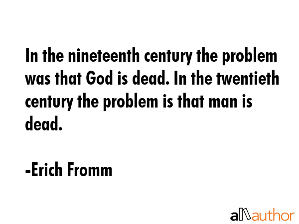 In the nineteenth century the problem was that God is dead. In the twentieth century the problem is... - Erich Fromm Quote GIF