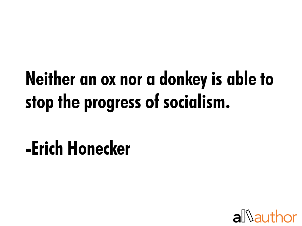 Neither an ox nor a donkey is able to stop the progress of socialism. - Erich Honecker Quote GIF