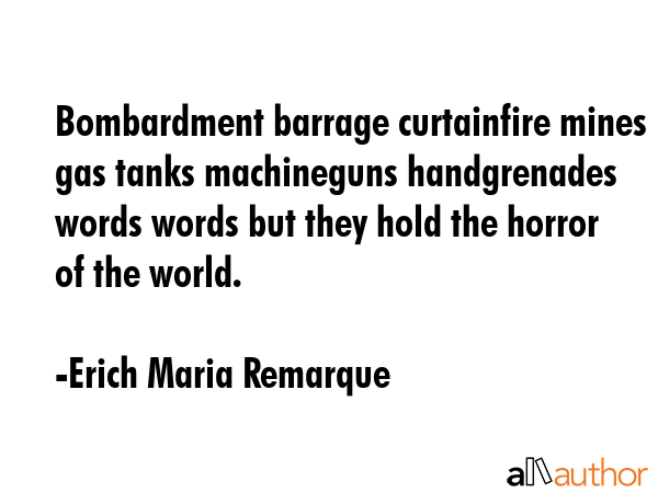 Bombardment barrage curtainfire mines gas tanks machineguns handgrenades  words words but they hold... - Erich Maria Remarque Quote GIF