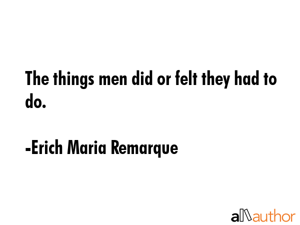 The things men did or felt they had to do. - Erich Maria Remarque Quote GIF