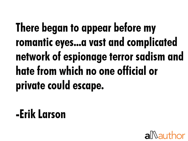 There began to appear before my romantic eyes...a vast and complicated network of espionage terror... - Erik Larson Quote GIF