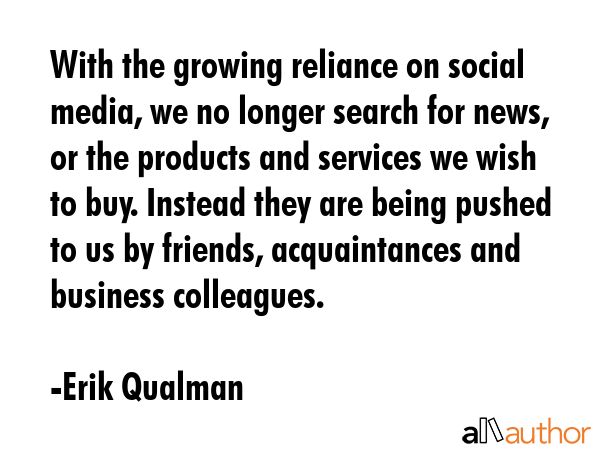 With the growing reliance on social media, we no longer search for news, or the products and... - Erik Qualman Quote GIF
