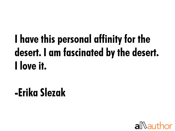 I have this personal affinity for the desert. I am fascinated by the desert. I love it. - Erika Slezak Quote GIF