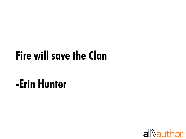 Fire will save the Clan - Erin Hunter Quote