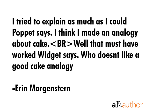 I tried to explain as much as I could Poppet says. I think I made an analogy about cake.Well that... - Erin Morgenstern Quote GIF